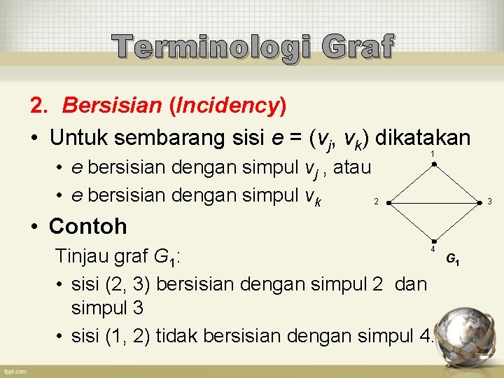 Terminologi Graf 2. Bersisian (Incidency) • Untuk sembarang sisi e = (vj, vk) dikatakan