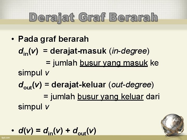 Derajat Graf Berarah • Pada graf berarah din(v) = derajat-masuk (in-degree) = jumlah busur