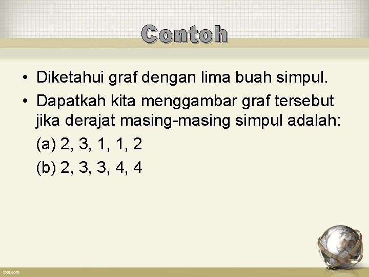 Contoh • Diketahui graf dengan lima buah simpul. • Dapatkah kita menggambar graf tersebut