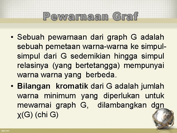 Pewarnaan Graf • Sebuah pewarnaan dari graph G adalah sebuah pemetaan warna-warna ke simpul