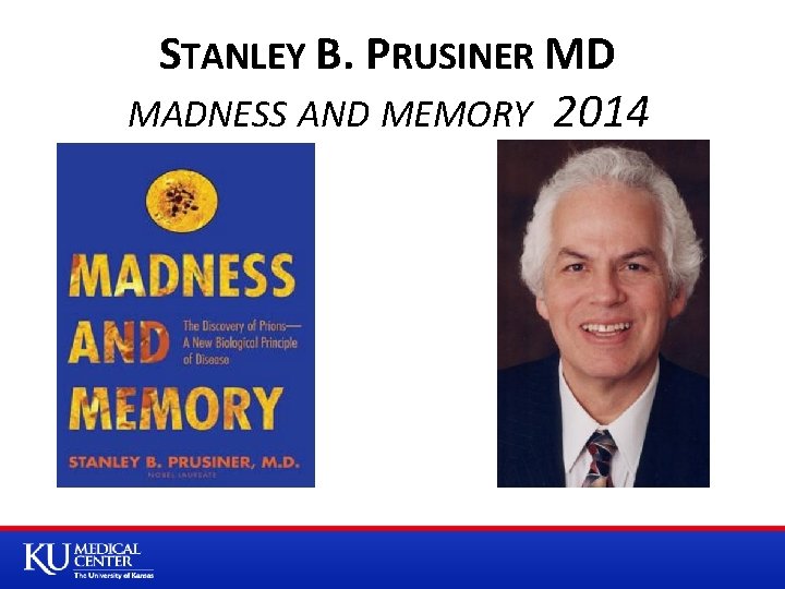 STANLEY B. PRUSINER MD MADNESS AND MEMORY 2014 