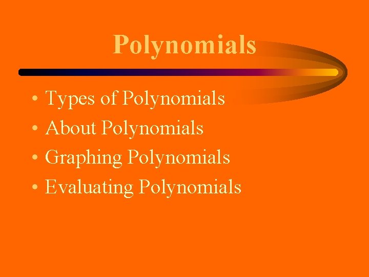 Polynomials • • Types of Polynomials About Polynomials Graphing Polynomials Evaluating Polynomials Polynomials • • Types of Polynomials About Polynomials Graphing Polynomials Evaluating Polynomials
