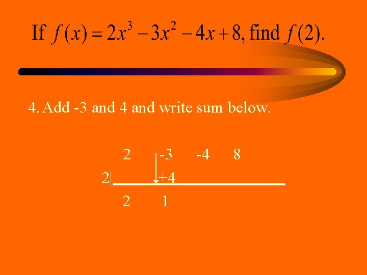 4. Add -3 and 4 and write sum below. 2 2| 2 -3 +4 4. Add -3 and 4 and write sum below. 2 2| 2 -3 +4