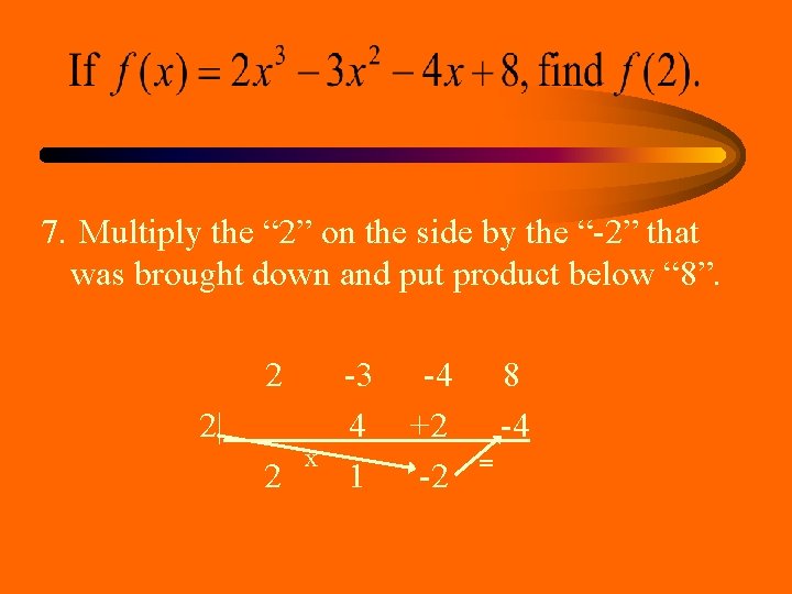 7. Multiply the “ 2” on the side by the “-2” that was brought 7. Multiply the “ 2” on the side by the “-2” that was brought