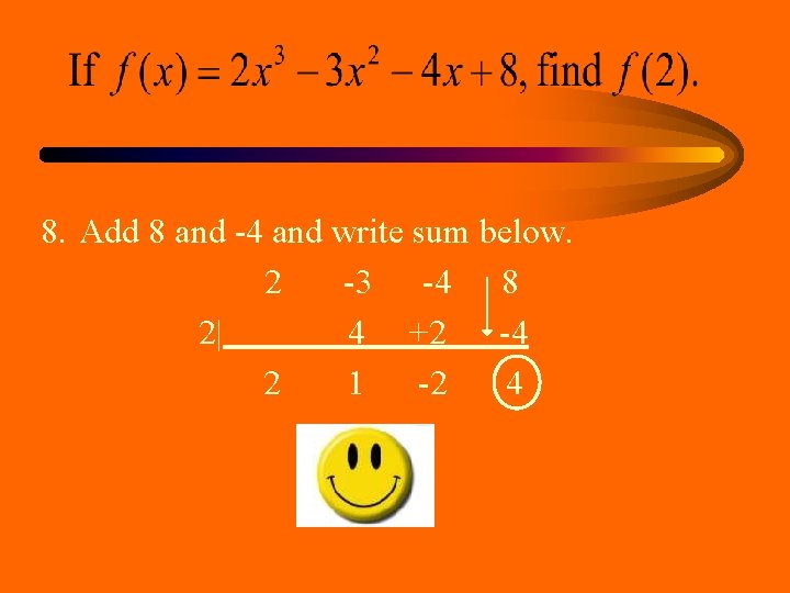 8. Add 8 and -4 and write sum below. 2 -3 -4 8 2| 8. Add 8 and -4 and write sum below. 2 -3 -4 8 2|