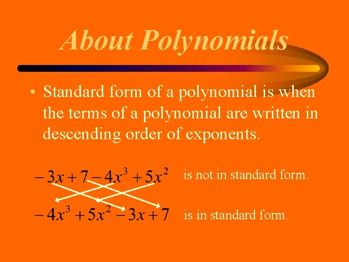 About Polynomials • Standard form of a polynomial is when the terms of a About Polynomials • Standard form of a polynomial is when the terms of a