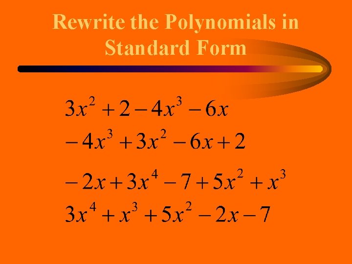 Rewrite the Polynomials in Standard Form Rewrite the Polynomials in Standard Form