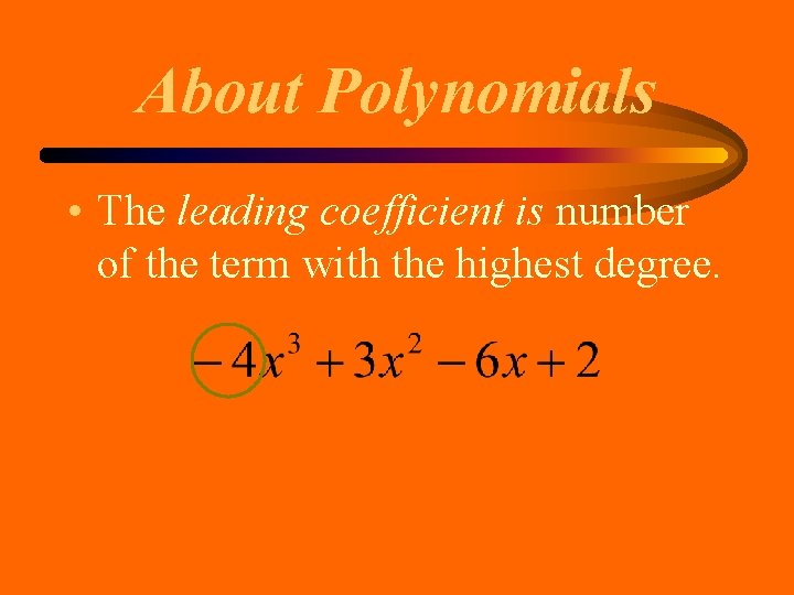 About Polynomials • The leading coefficient is number of the term with the highest About Polynomials • The leading coefficient is number of the term with the highest
