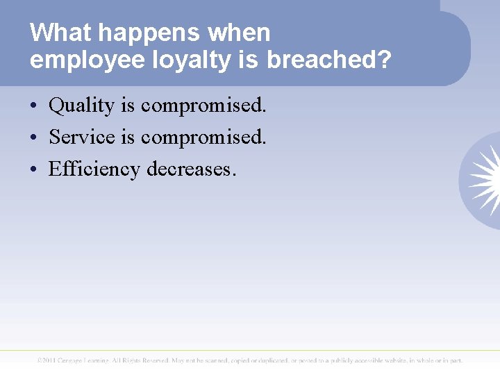 What happens when employee loyalty is breached? • Quality is compromised. • Service is