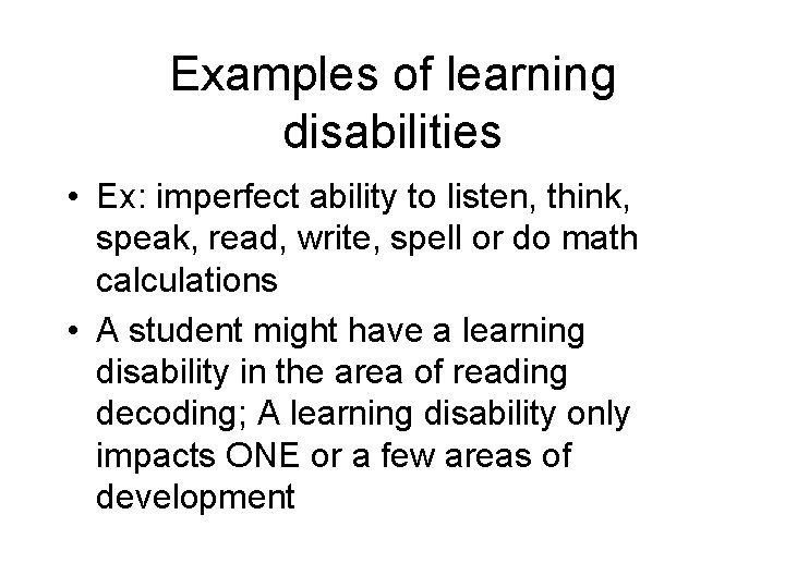 Examples of learning disabilities • Ex: imperfect ability to listen, think, speak, read, write,