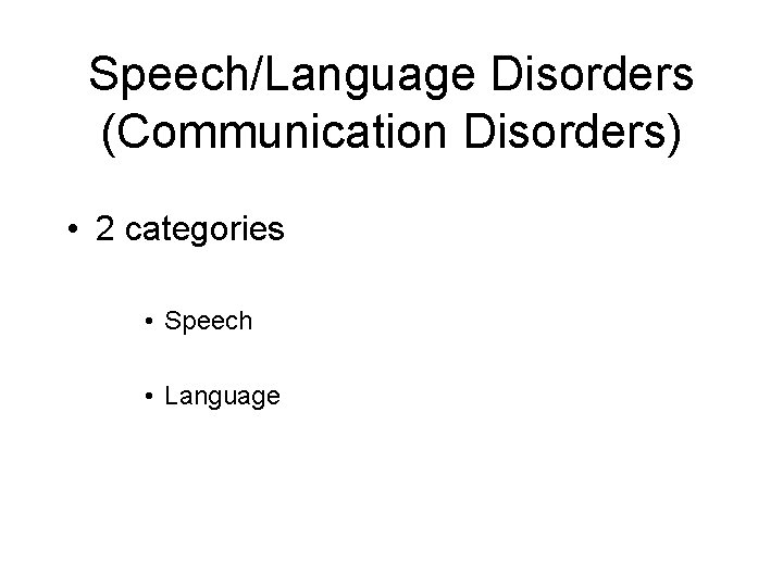 Speech/Language Disorders (Communication Disorders) • 2 categories • Speech • Language 