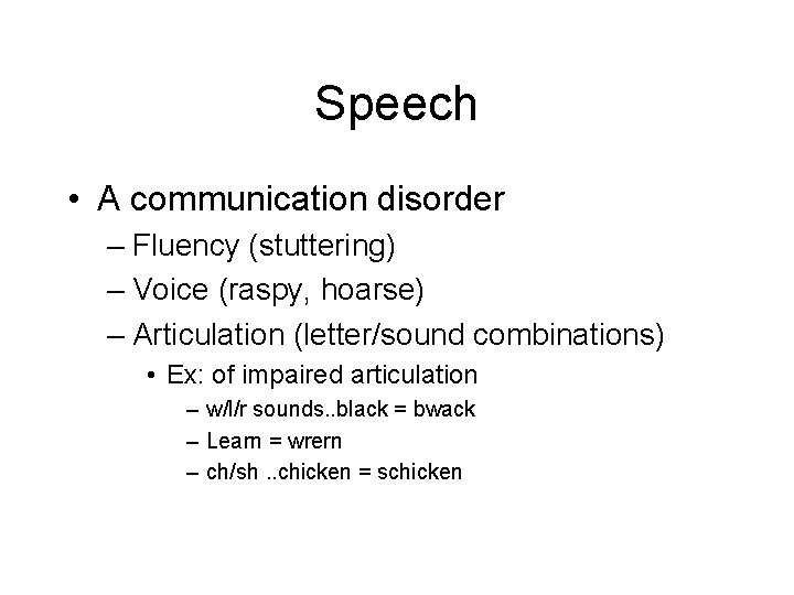 Speech • A communication disorder – Fluency (stuttering) – Voice (raspy, hoarse) – Articulation