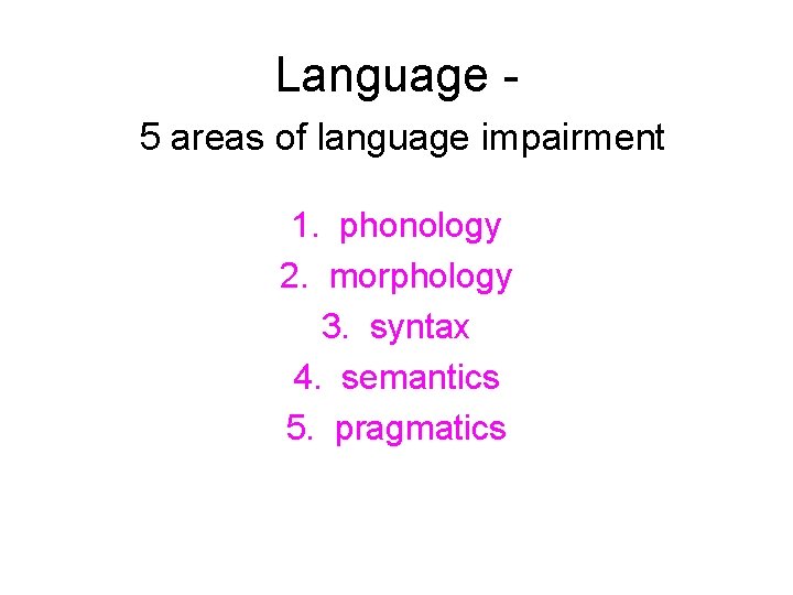 Language 5 areas of language impairment 1. phonology 2. morphology 3. syntax 4. semantics