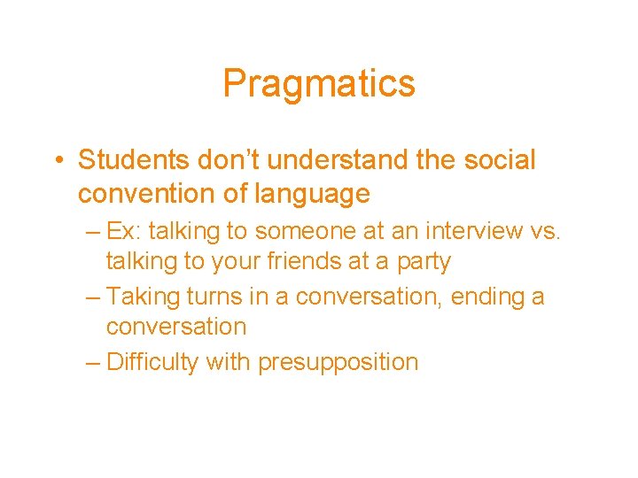 Pragmatics • Students don’t understand the social convention of language – Ex: talking to