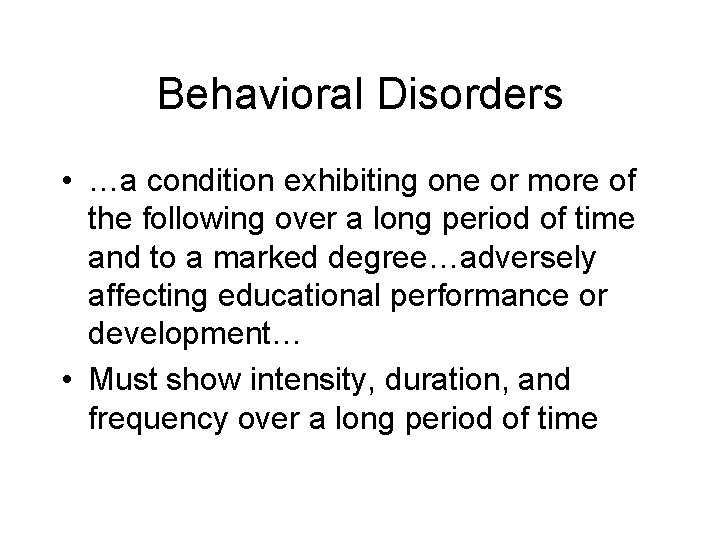Behavioral Disorders • …a condition exhibiting one or more of the following over a