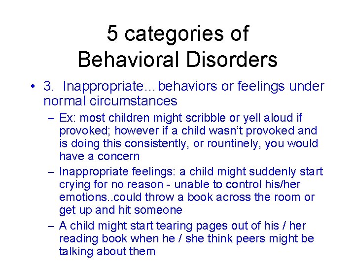 5 categories of Behavioral Disorders • 3. Inappropriate…behaviors or feelings under normal circumstances –