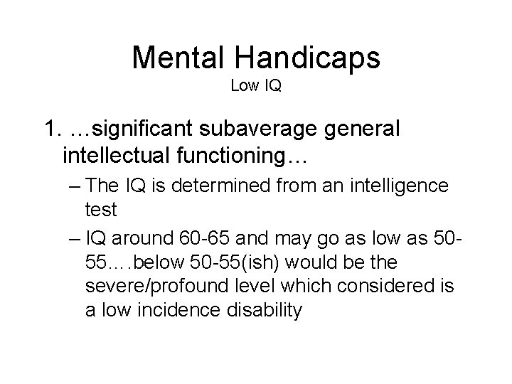 Mental Handicaps Low IQ 1. …significant subaverage general intellectual functioning… – The IQ is