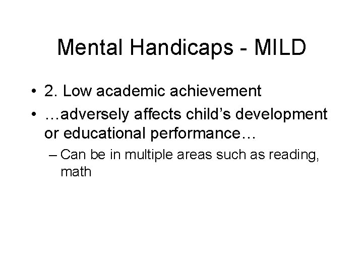Mental Handicaps - MILD • 2. Low academic achievement • …adversely affects child’s development