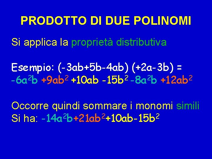 PRODOTTO DI DUE POLINOMI Si applica la proprietà distributiva Esempio: (-3 ab+5 b-4 ab)