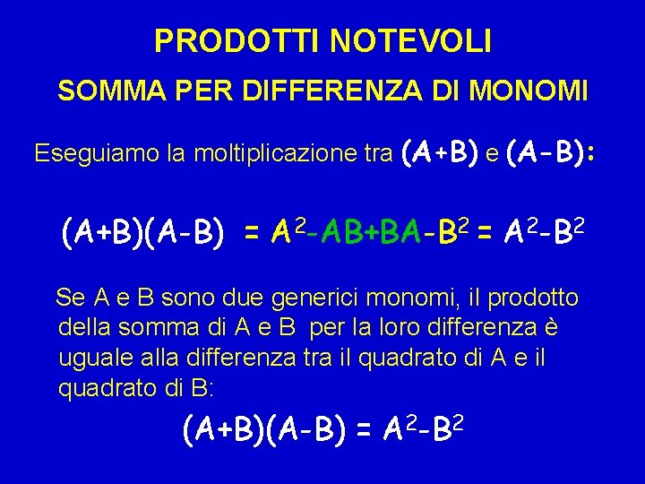 PRODOTTI NOTEVOLI SOMMA PER DIFFERENZA DI MONOMI Eseguiamo la moltiplicazione tra (A+B) e (A-B): PRODOTTI NOTEVOLI SOMMA PER DIFFERENZA DI MONOMI Eseguiamo la moltiplicazione tra (A+B) e (A-B):