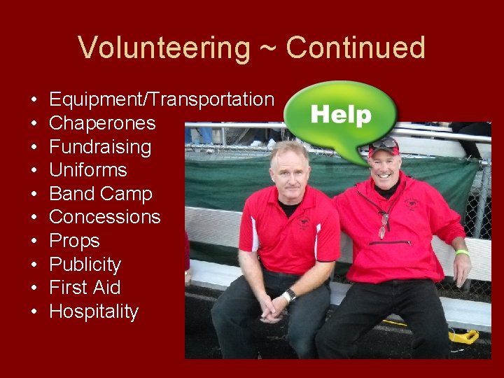 Volunteering ~ Continued • • • Equipment/Transportation Chaperones Fundraising Uniforms Band Camp Concessions Props
