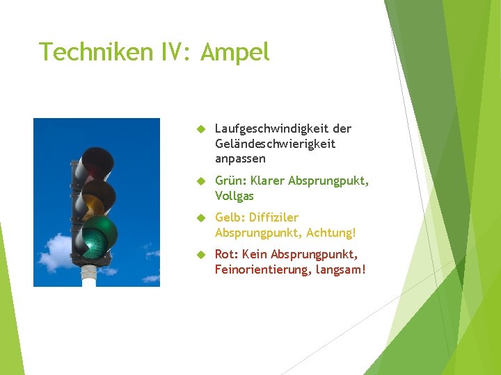 Techniken IV: Ampel Laufgeschwindigkeit der Geländeschwierigkeit anpassen Grün: Klarer Absprungpukt, Vollgas Gelb: Diffiziler Absprungpunkt,