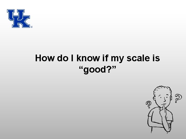 How do I know if my scale is “good? ” 