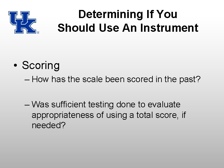 Determining If You Should Use An Instrument • Scoring – How has the scale