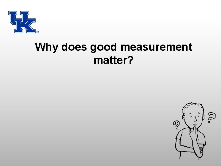 Why does good measurement matter? 