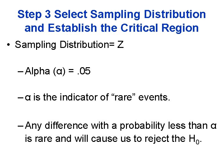 Step 3 Select Sampling Distribution and Establish the Critical Region • Sampling Distribution= Z Step 3 Select Sampling Distribution and Establish the Critical Region • Sampling Distribution= Z
