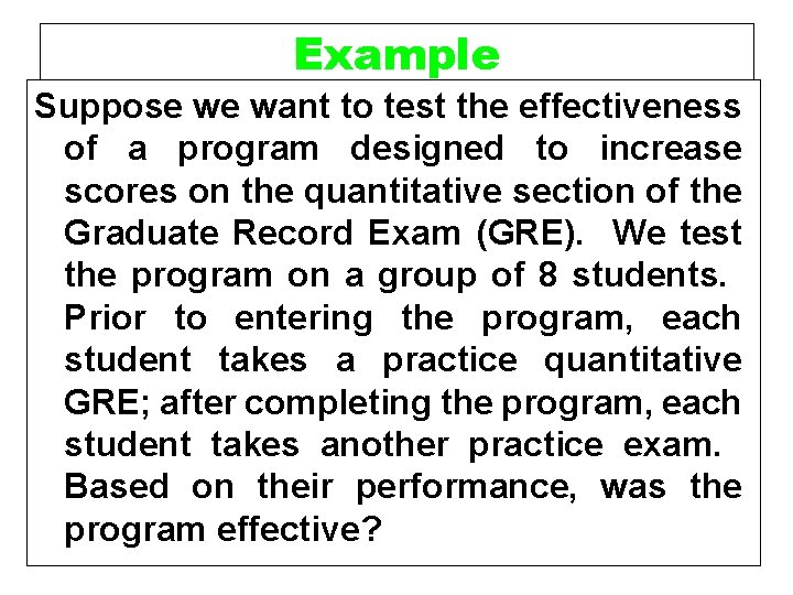 Example Suppose we want to test the effectiveness of a program designed to increase