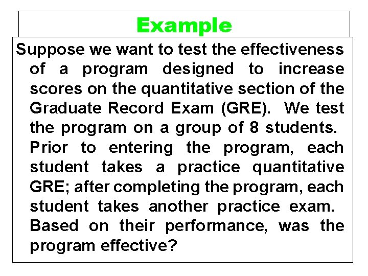 Example Suppose we want to test the effectiveness of a program designed to increase Example Suppose we want to test the effectiveness of a program designed to increase