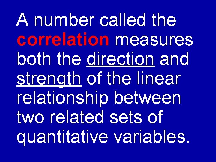 A number called the correlation measures both the direction and strength of the linear