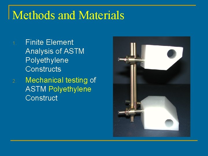 Methods and Materials 1. 2. Finite Element Analysis of ASTM Polyethylene Constructs Mechanical testing