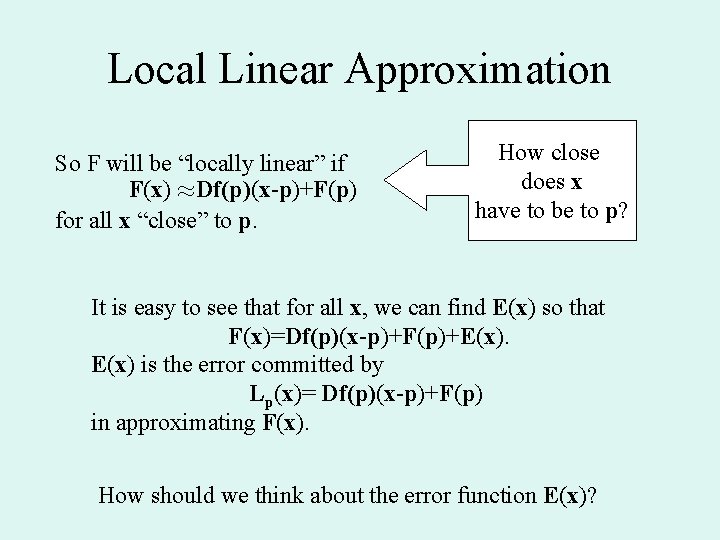 Local Linear Approximation So F will be “locally linear” if F(x) Df(p)(x-p)+F(p) for all Local Linear Approximation So F will be “locally linear” if F(x) Df(p)(x-p)+F(p) for all