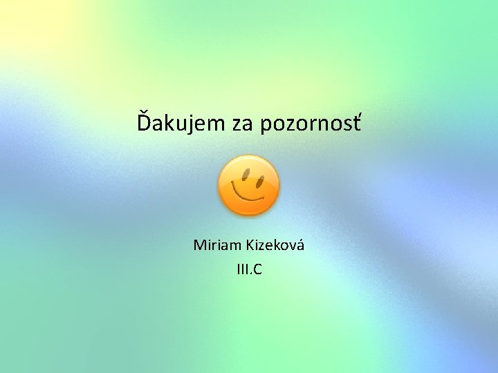 Ďakujem za pozornosť Miriam Kizeková III. C 