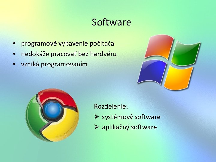 Software • programové vybavenie počítača • nedokáže pracovať bez hardvéru • vzniká programovaním Rozdelenie:
