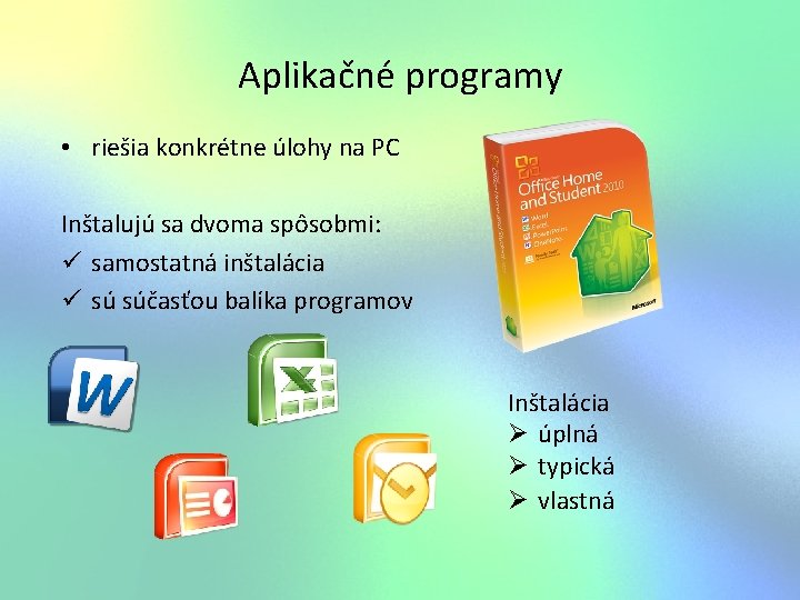 Aplikačné programy • riešia konkrétne úlohy na PC Inštalujú sa dvoma spôsobmi: ü samostatná