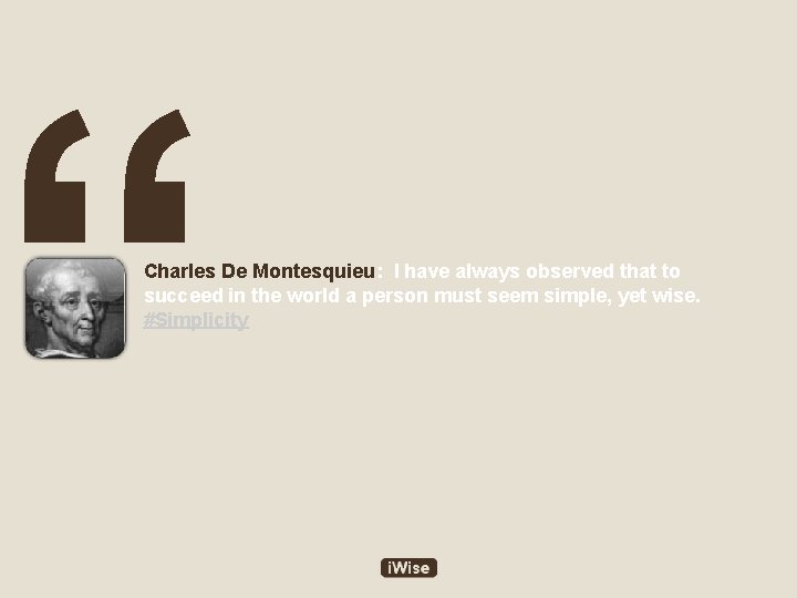 “ Charles De Montesquieu: I have always observed that to succeed in the world