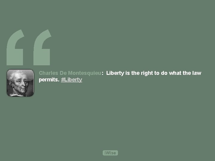 “ Charles De Montesquieu: Liberty is the right to do what the law permits.