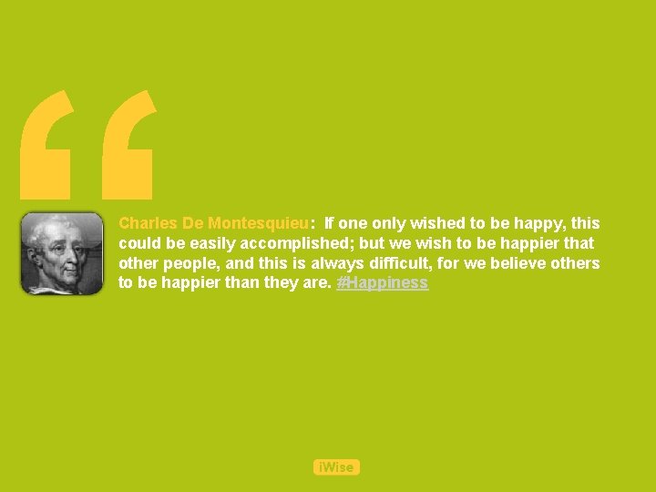 “ Charles De Montesquieu: If one only wished to be happy, this could be