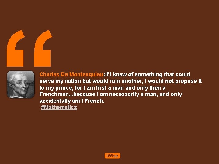 “ Charles De Montesquieu: If I knew of something that could serve my nation