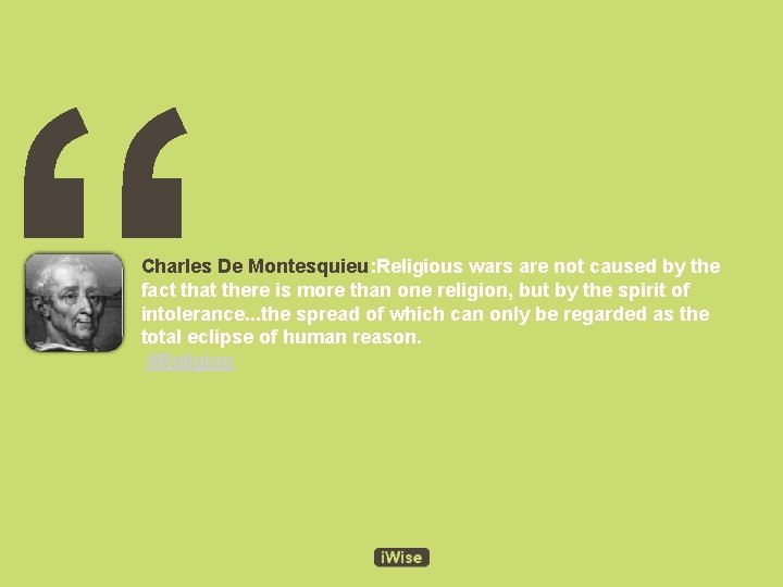 “ Charles De Montesquieu: Religious wars are not caused by the fact that there