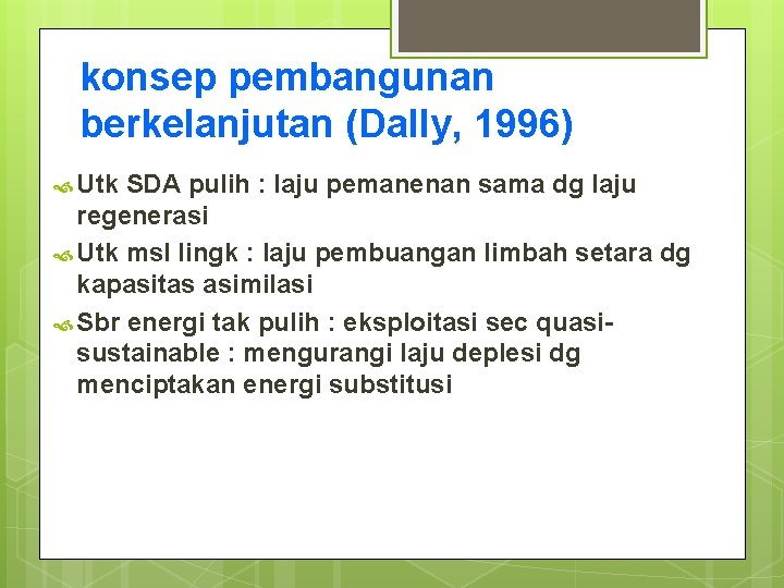 konsep pembangunan berkelanjutan (Dally, 1996) Utk SDA pulih : laju pemanenan sama dg laju