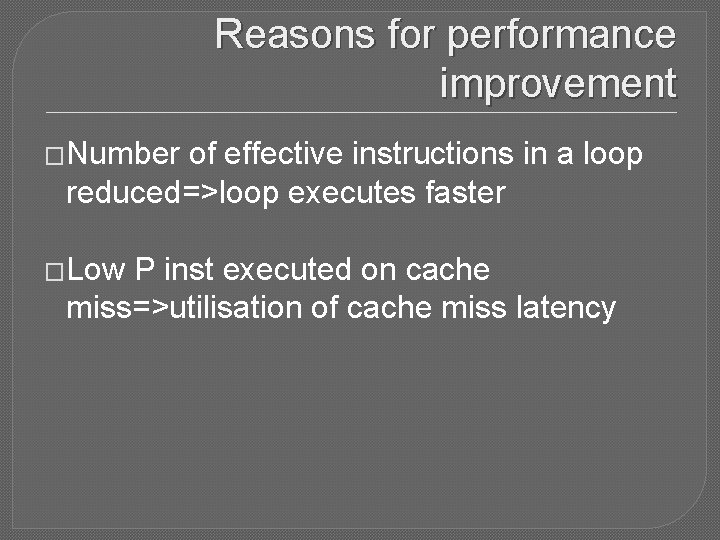 Reasons for performance improvement �Number of effective instructions in a loop reduced=>loop executes faster