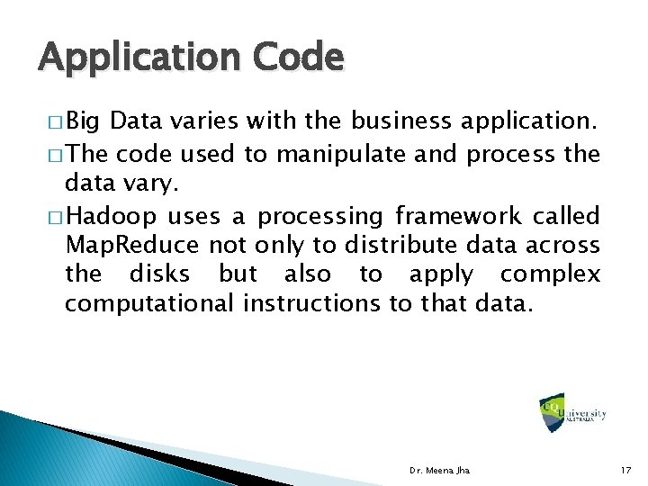 Application Code � Big Data varies with the business application. � The code used