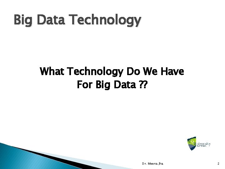 Big Data Technology What Technology Do We Have For Big Data ? ? Dr.