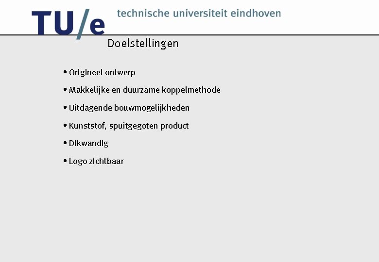 Doelstellingen • Origineel ontwerp • Makkelijke en duurzame koppelmethode • Uitdagende bouwmogelijkheden • Kunststof,