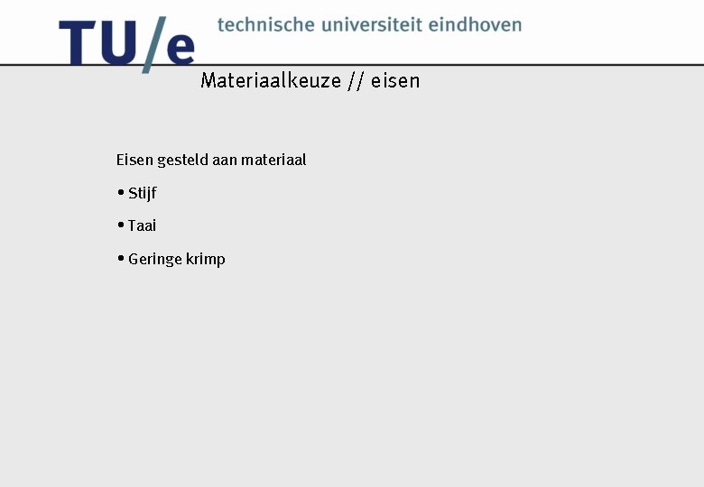 Materiaalkeuze // eisen Eisen gesteld aan materiaal • Stijf • Taai • Geringe krimp