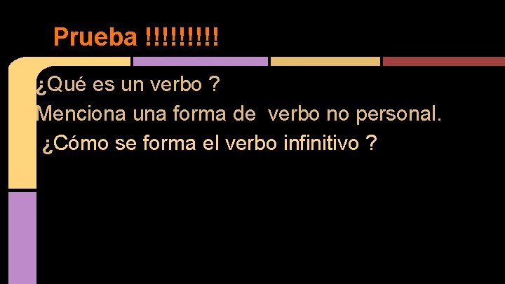 Prueba !!!!! ¿Qué es un verbo ? Menciona una forma de verbo no personal.